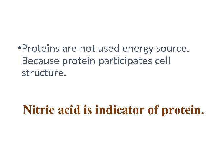  • Proteins are not used energy source. Because protein participates cell structure. Nitric