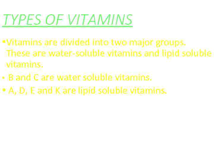TYPES OF VITAMINS • Vitamins are divided into two major groups. These are water-soluble