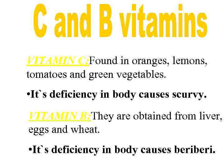 VITAMIN C: Found in oranges, lemons, C: tomatoes and green vegetables. • It`s deficiency