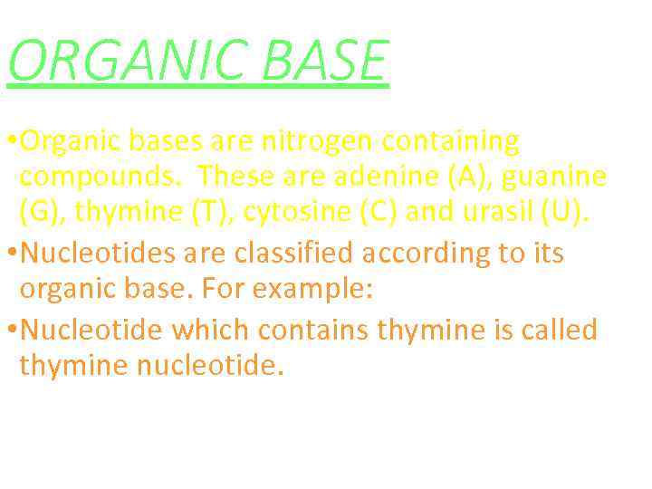 ORGANIC BASE • Organic bases are nitrogen containing compounds. These are adenine (A), guanine