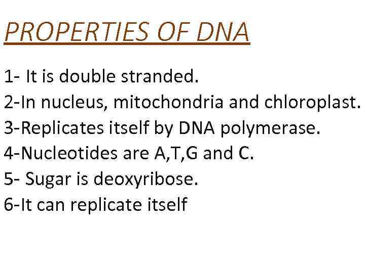 PROPERTIES OF DNA 1 - It is double stranded. 2 -In nucleus, mitochondria and