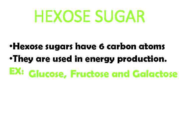 HEXOSE SUGAR • Hexose sugars have 6 carbon atoms • They are used in