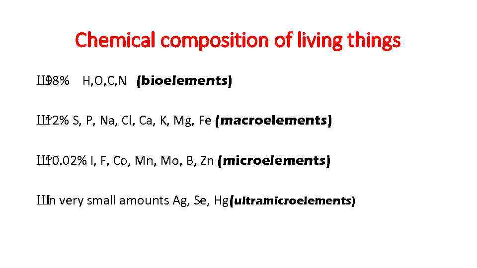 Chemical composition of living things Ш 98% H, O, C, N (bioelements) Ш ~2%