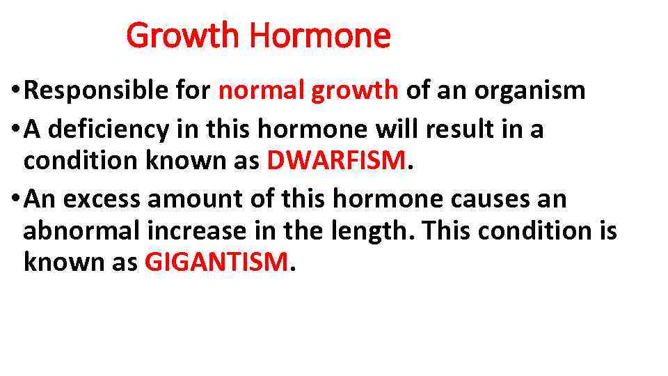 Growth Hormone • Responsible for normal growth of an organism • A deficiency in