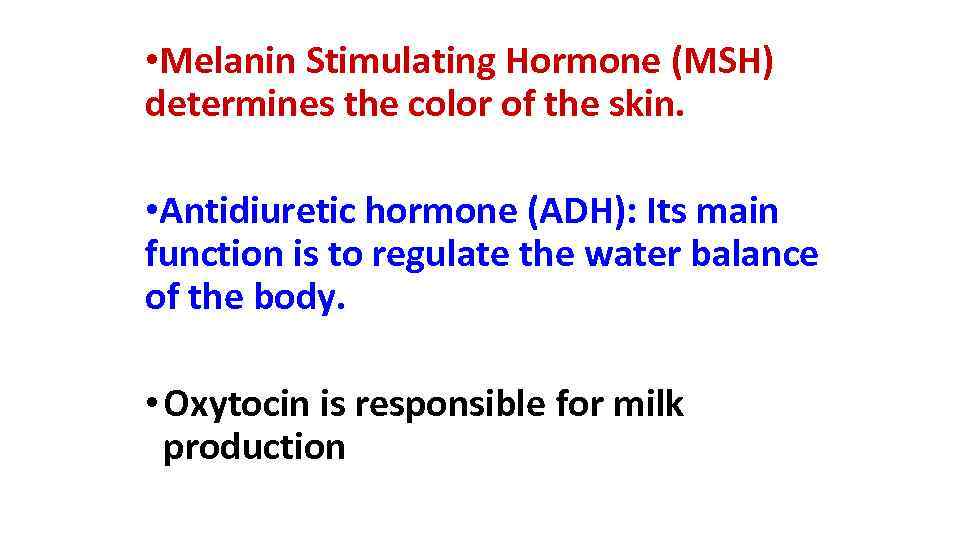  • Melanin Stimulating Hormone (MSH) determines the color of the skin. • Antidiuretic