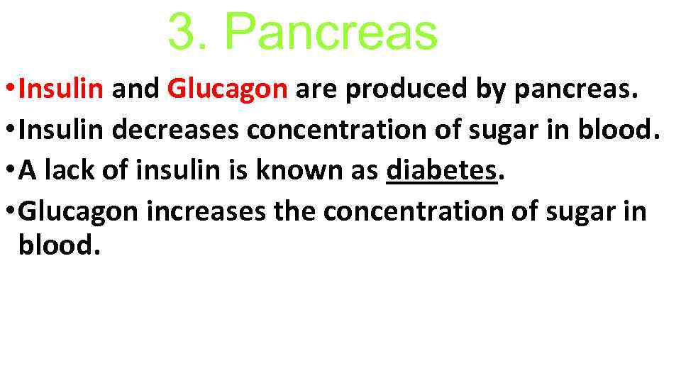 3. Pancreas • Insulin and Glucagon are produced by pancreas. • Insulin decreases concentration