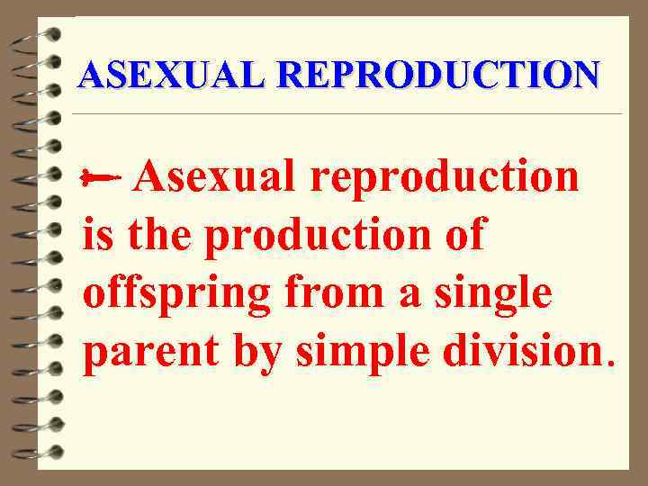 ASEXUAL REPRODUCTION Asexual reproduction is the production of offspring from a single parent by
