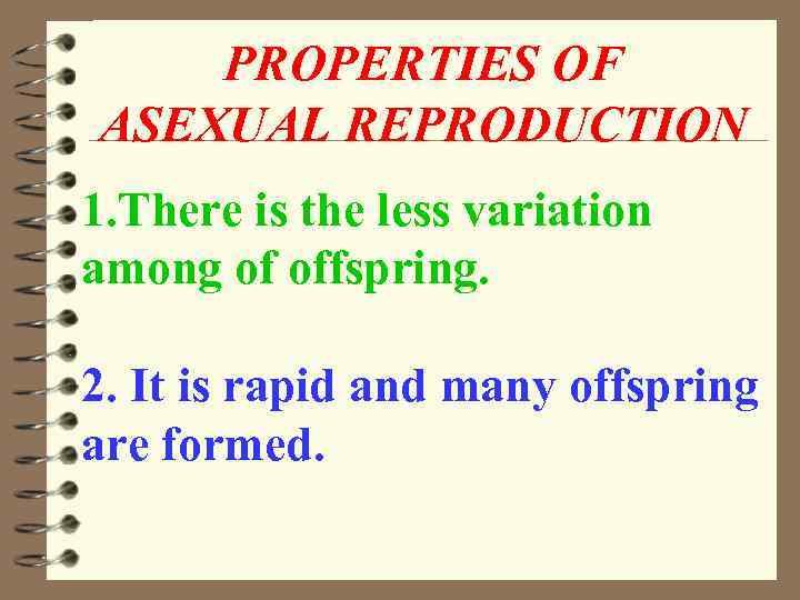 PROPERTIES OF ASEXUAL REPRODUCTION 1. There is the less variation among of offspring. 2.