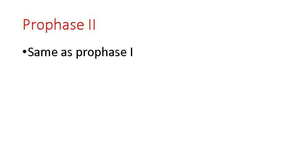 Prophase II • Same as prophase I 
