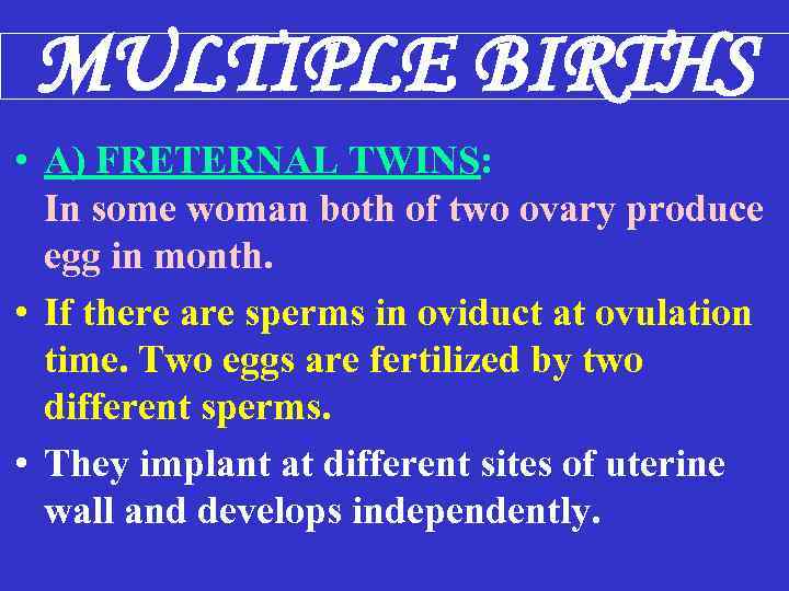 MULTIPLE BIRTHS • A) FRETERNAL TWINS: In some woman both of two ovary produce