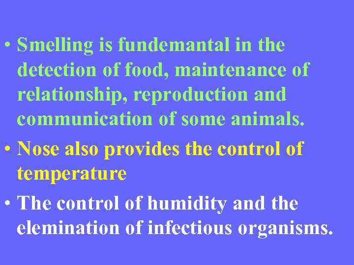  • Smelling is fundemantal in the detection of food, maintenance of relationship, reproduction