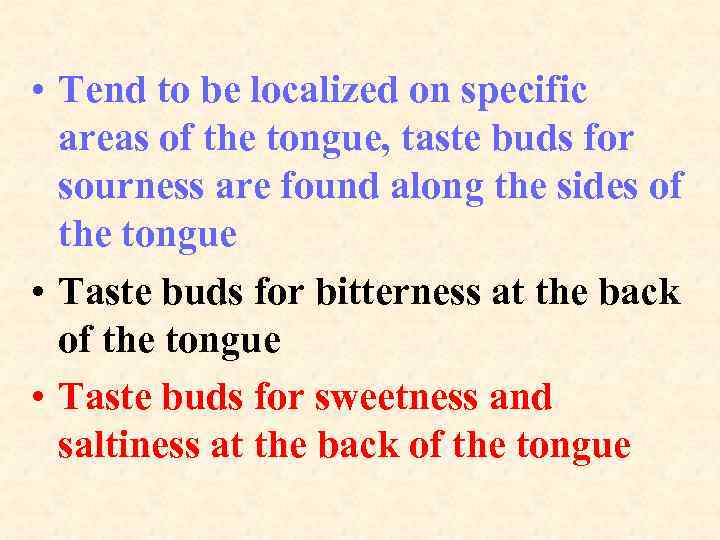  • Tend to be localized on specific areas of the tongue, taste buds
