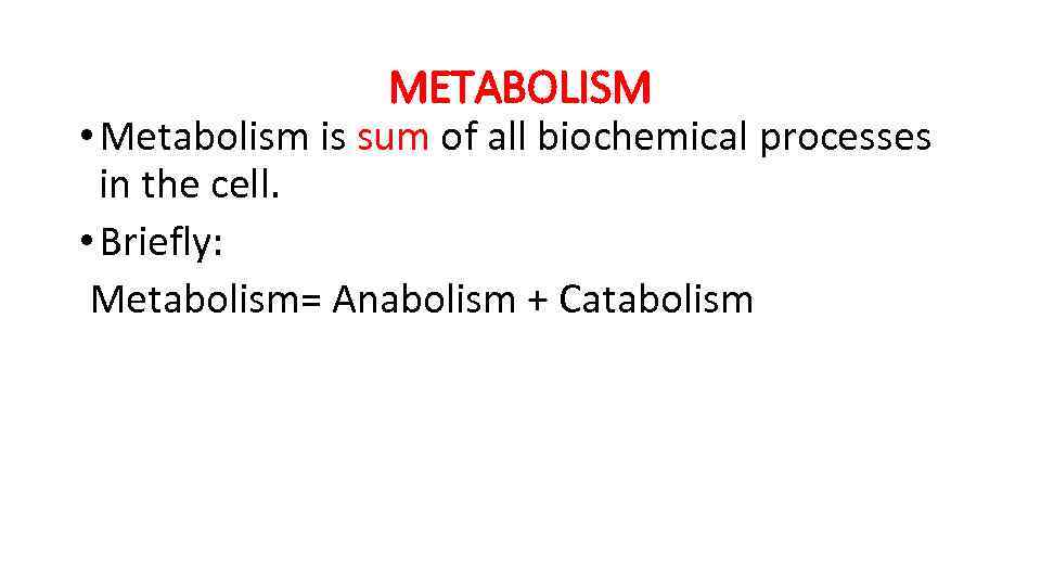 METABOLISM • Metabolism is sum of all biochemical processes in the cell. • Briefly: