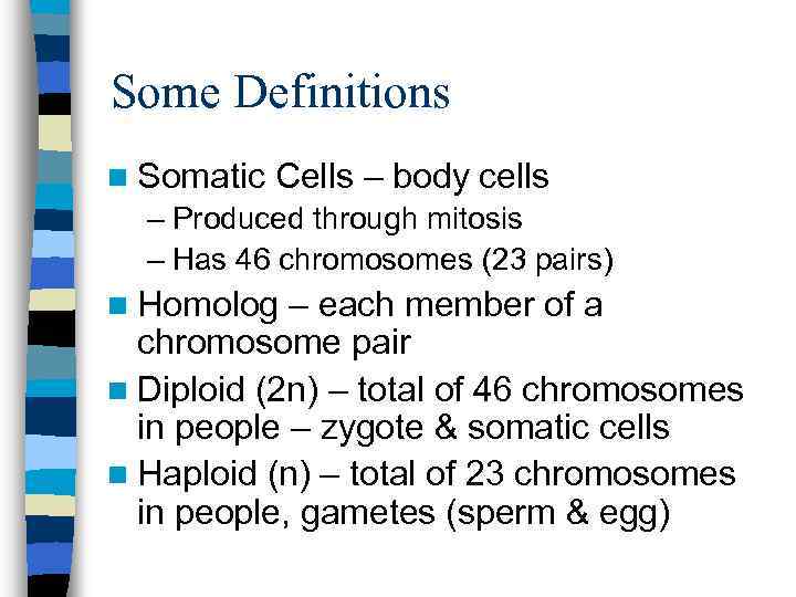 Some Definitions n Somatic Cells – body cells – Produced through mitosis – Has