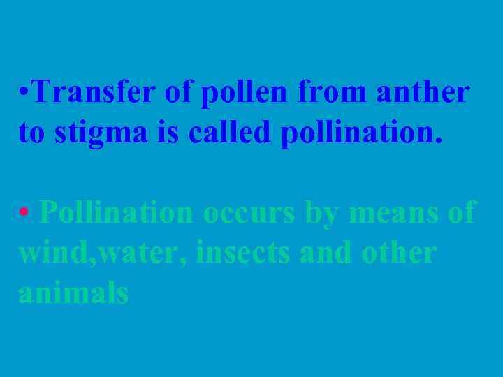  • Trаnsfer of pollen from anther to stigma is called pollination. • Pollination
