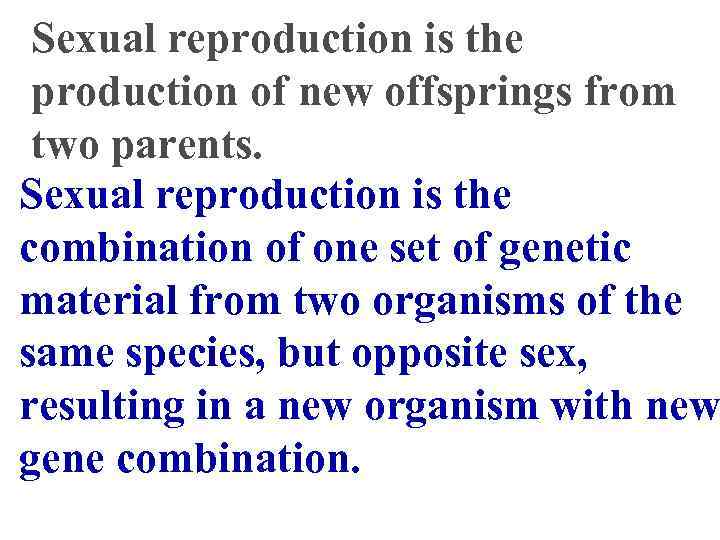 Sexual reproduction is the production of new offsprings from two parents. Sexual reproduction is