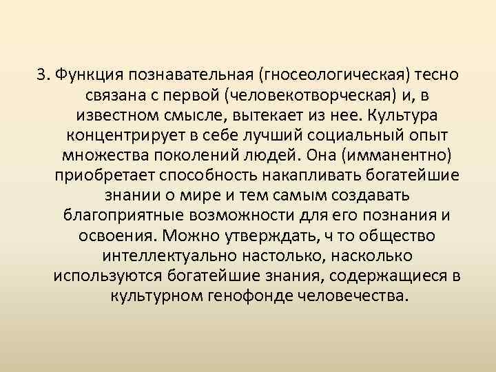 3. Функция познавательная (гносеологическая) тесно связана с первой (человекотворческая) и, в известном смысле, вытекает