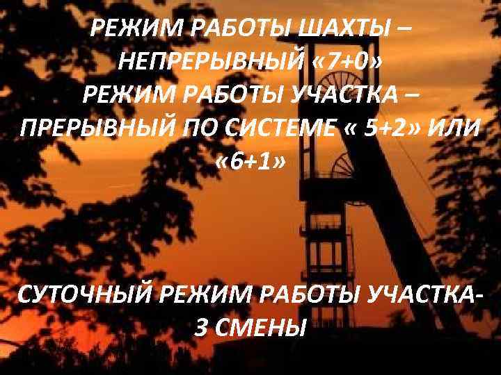 РЕЖИМ РАБОТЫ ШАХТЫ – НЕПРЕРЫВНЫЙ « 7+0» РЕЖИМ РАБОТЫ УЧАСТКА – ПРЕРЫВНЫЙ ПО СИСТЕМЕ