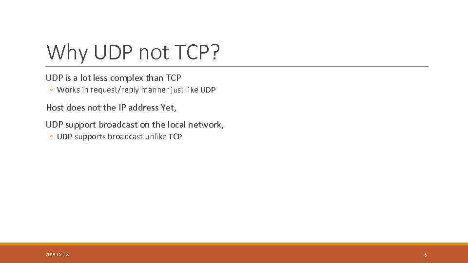 Why UDP not TCP? UDP is a lot less complex than TCP ◦ Works
