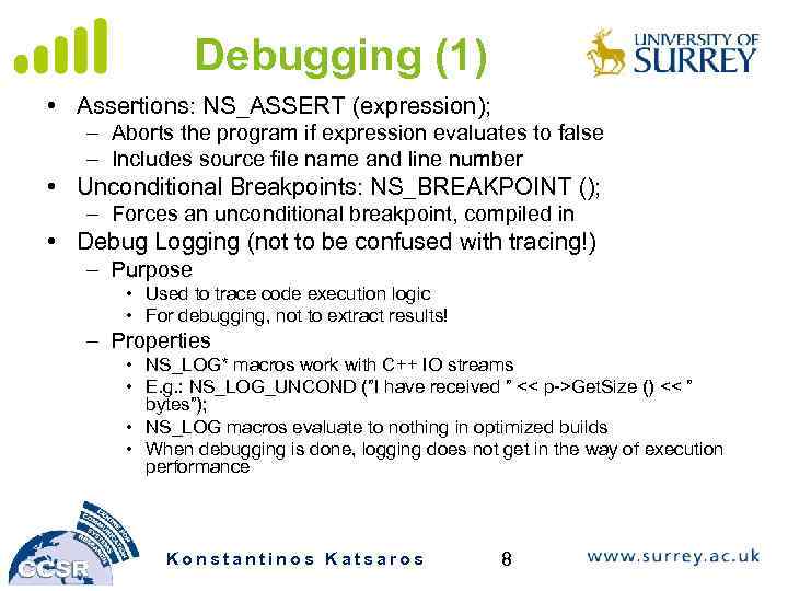 Debugging (1) • Assertions: NS_ASSERT (expression); – Aborts the program if expression evaluates to