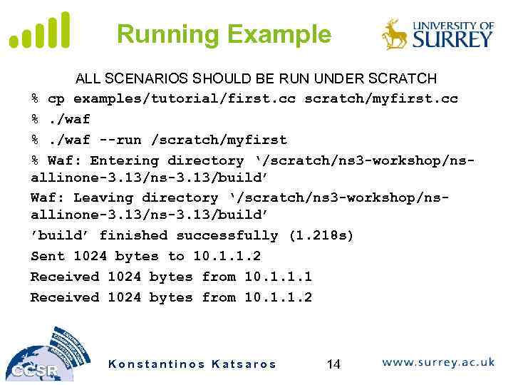 Running Example ALL SCENARIOS SHOULD BE RUN UNDER SCRATCH % cp examples/tutorial/first. cc scratch/myfirst.