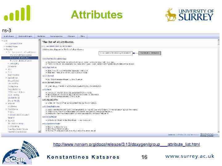 Attributes http: //www. nsnam. org/docs/release/3. 13/doxygen/group___attribute_list. html Konstantinos Katsaros 16 