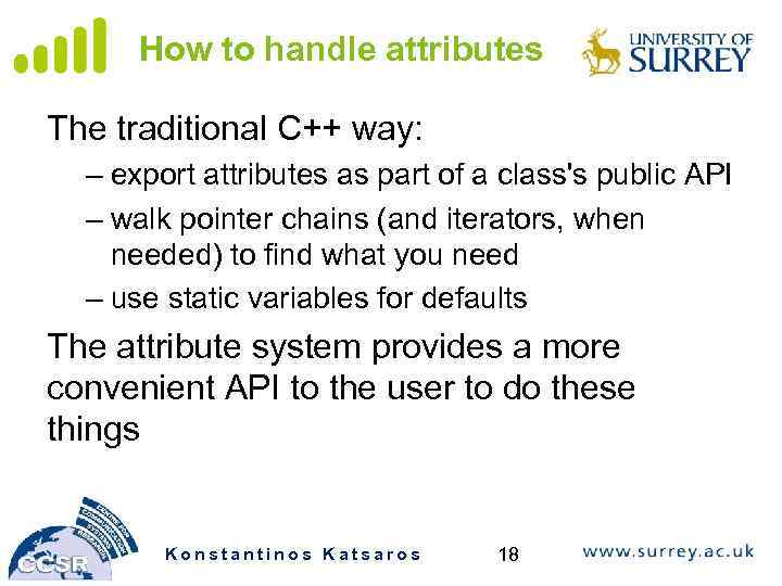 How to handle attributes The traditional C++ way: – export attributes as part of