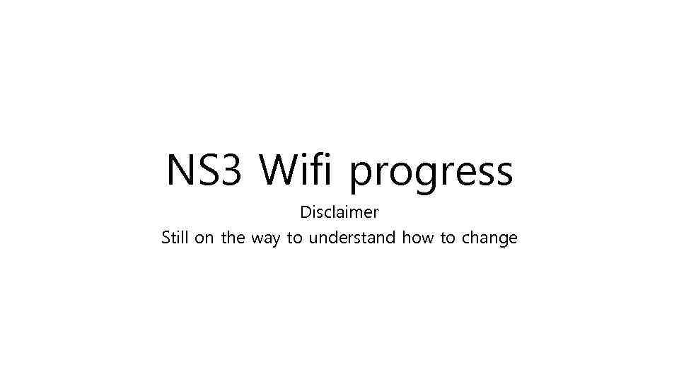 NS 3 Wifi progress Disclaimer Still on the way to understand how to change