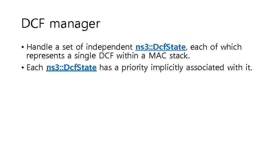 DCF manager • Handle a set of independent ns 3: : Dcf. State, each