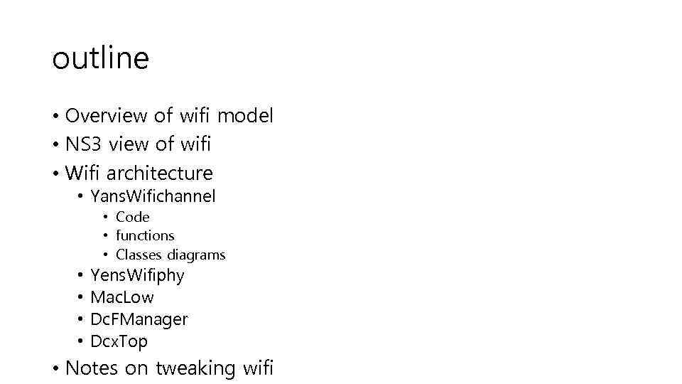 outline • Overview of wifi model • NS 3 view of wifi • Wifi