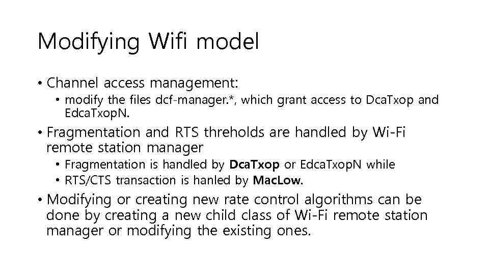 Modifying Wifi model • Channel access management: • modify the files dcf-manager. *, which