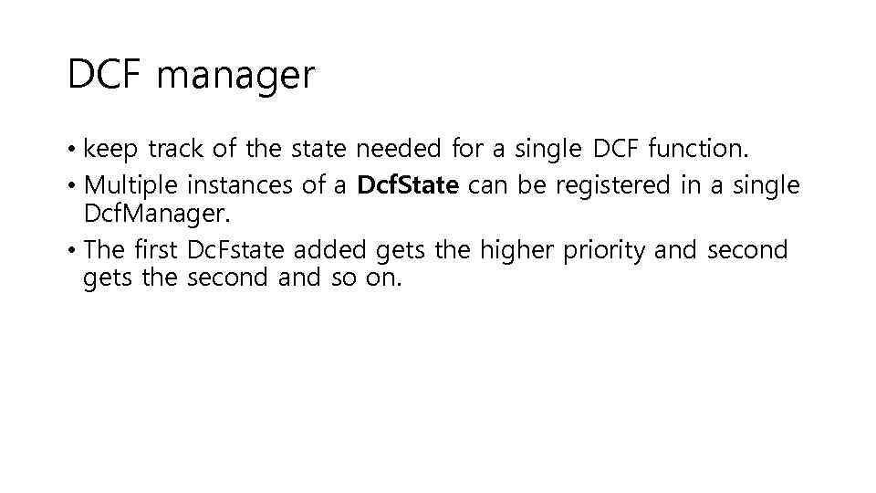 DCF manager • keep track of the state needed for a single DCF function.