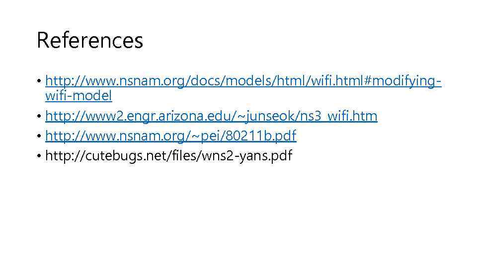 References • http: //www. nsnam. org/docs/models/html/wifi. html#modifyingwifi-model • http: //www 2. engr. arizona. edu/~junseok/ns