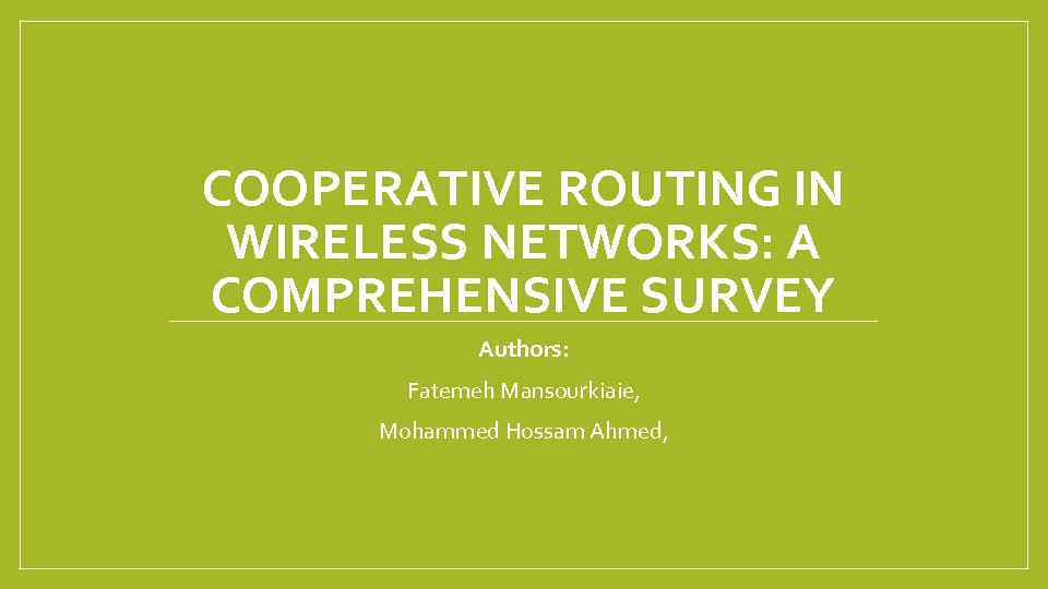 COOPERATIVE ROUTING IN WIRELESS NETWORKS: A COMPREHENSIVE SURVEY Authors: Fatemeh Mansourkiaie, Mohammed Hossam Ahmed,