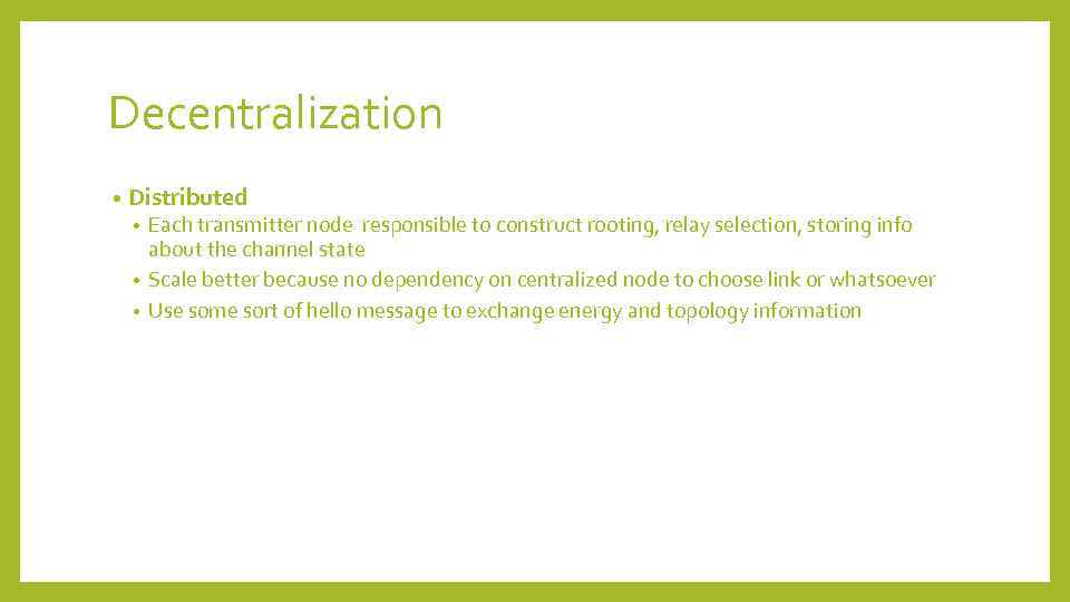 Decentralization • Distributed Each transmitter node responsible to construct rooting, relay selection, storing info