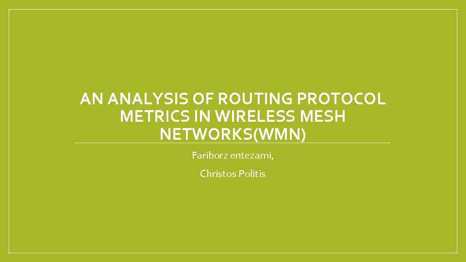 AN ANALYSIS OF ROUTING PROTOCOL METRICS IN WIRELESS MESH NETWORKS(WMN) Fariborz entezami, Christos Politis