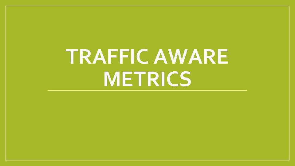 TRAFFIC AWARE METRICS 