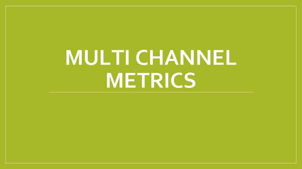 MULTI CHANNEL METRICS 