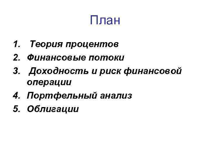 План 1. Теория процентов 2. Финансовые потоки 3. Доходность и риск финансовой операции 4.