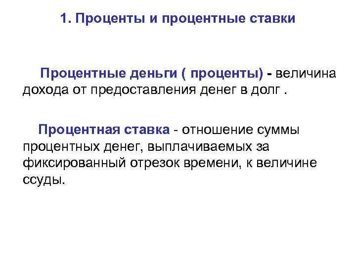 1. Проценты и процентные ставки Процентные деньги ( проценты) - величина дохода от предоставления