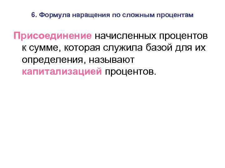 6. Формула наращения по сложным процентам Присоединение начисленных процентов к сумме, которая служила базой