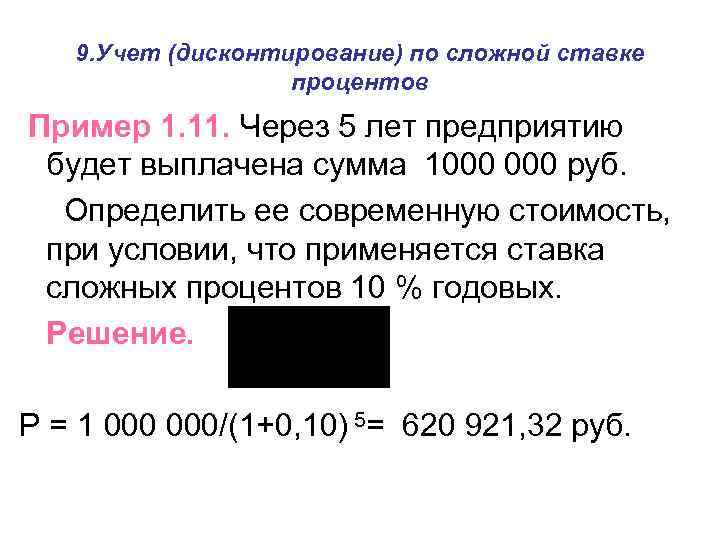 9. Учет (дисконтирование) по сложной ставке процентов Пример 1. 11. Через 5 лет предприятию