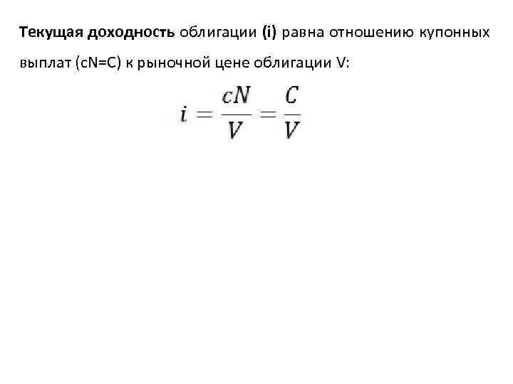 Текущая доходность облигации (i) равна отношению купонных выплат (c. N=C) к рыночной цене облигации