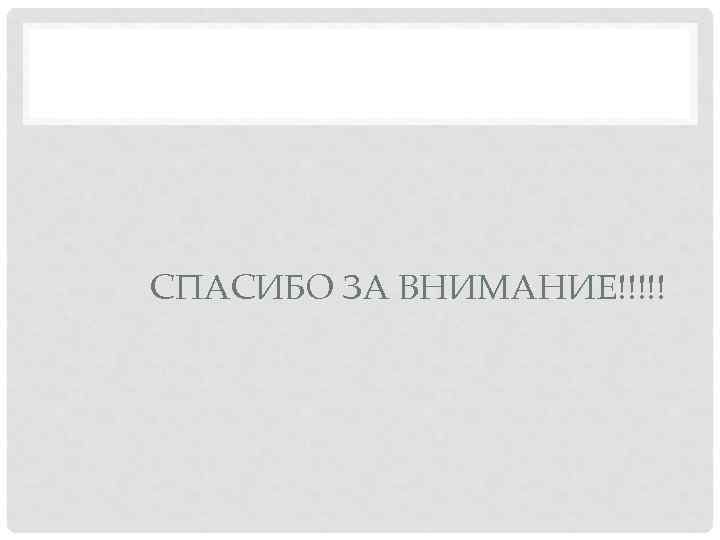 СПАСИБО ЗА ВНИМАНИЕ!!!!! 