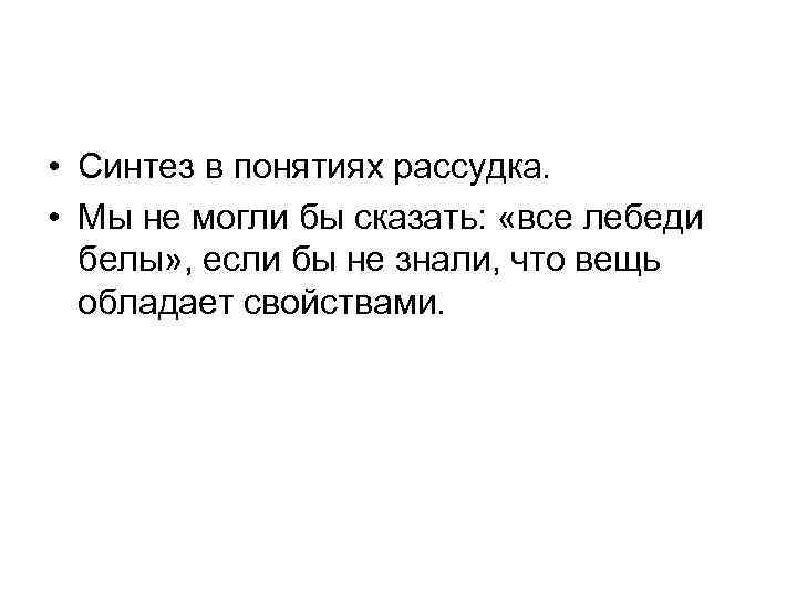  • Синтез в понятиях рассудка. • Мы не могли бы сказать: «все лебеди