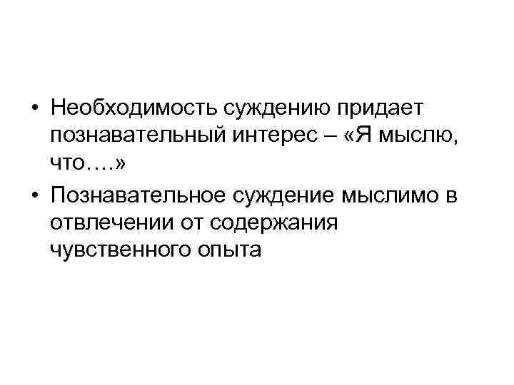  • Необходимость суждению придает познавательный интерес – «Я мыслю, что…. » • Познавательное