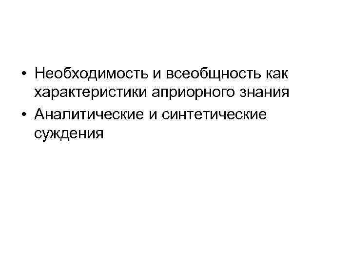  • Необходимость и всеобщность как характеристики априорного знания • Аналитические и синтетические суждения