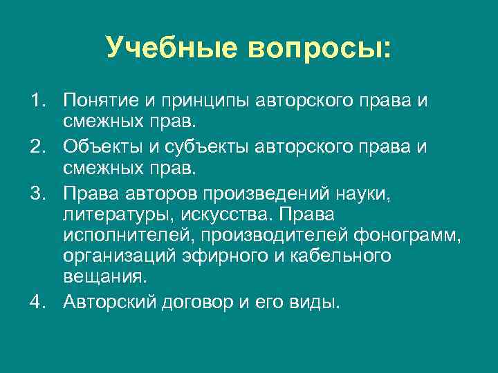 Учебные вопросы: 1. Понятие и принципы авторского права и смежных прав. 2. Объекты и
