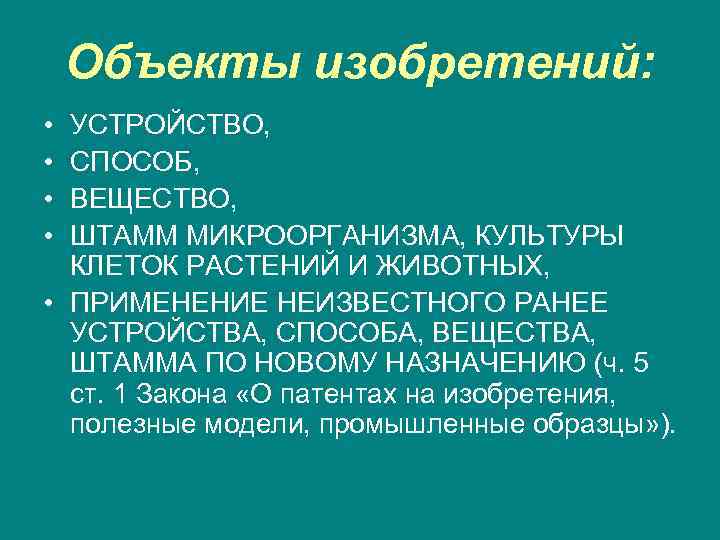 Объекты изобретений: • • УСТРОЙСТВО, СПОСОБ, ВЕЩЕСТВО, ШТАММ МИКРООРГАНИЗМА, КУЛЬТУРЫ КЛЕТОК РАСТЕНИЙ И ЖИВОТНЫХ,