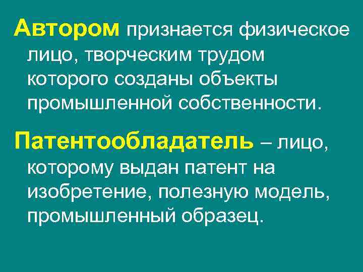 Автором признается физическое лицо, творческим трудом которого созданы объекты промышленной собственности. Патентообладатель – лицо,